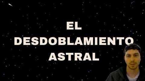 El Desdoblamiento Astral o Viaje Astral