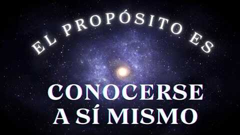 El Propósito es Conocerse a Sí Mismo