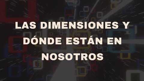 Las Dimensiones y Dónde están en Nosotros